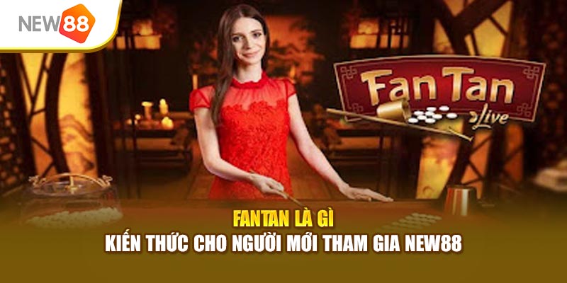 FanTan Là Gì - Kiến Thức Cho Người Mới Tham Gia New88